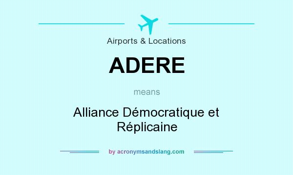 What does ADERE mean? It stands for Alliance Démocratique et Réplicaine