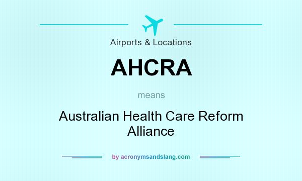 What does AHCRA mean? It stands for Australian Health Care Reform Alliance