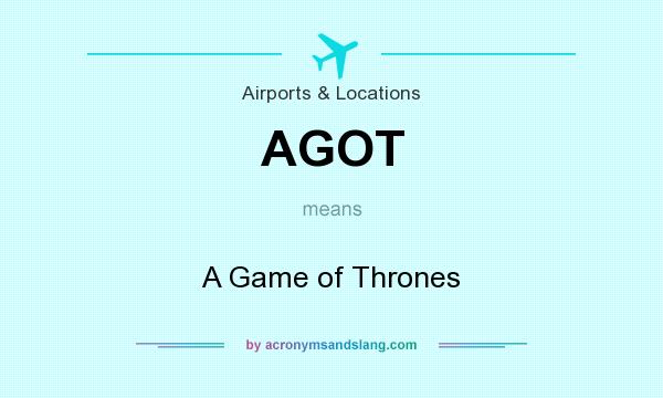 What does AGOT mean? It stands for A Game of Thrones