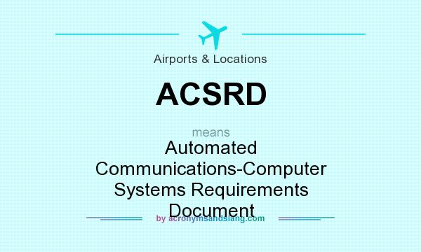 What does ACSRD mean? It stands for Automated Communications-Computer Systems Requirements Document