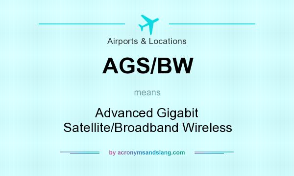 What does AGS/BW mean? It stands for Advanced Gigabit Satellite/Broadband Wireless