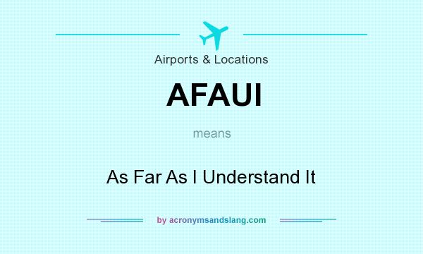 What does AFAUI mean? It stands for As Far As I Understand It