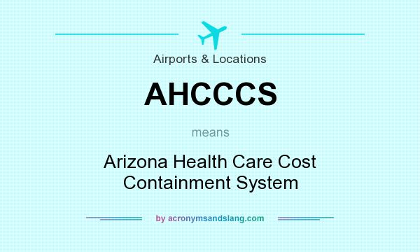 What does AHCCCS mean? It stands for Arizona Health Care Cost Containment System