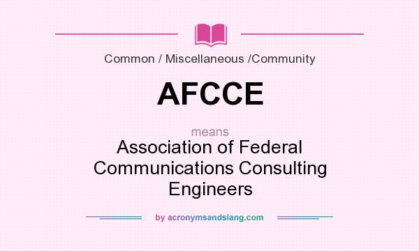 What does AFCCE mean? It stands for Association of Federal Communications Consulting Engineers