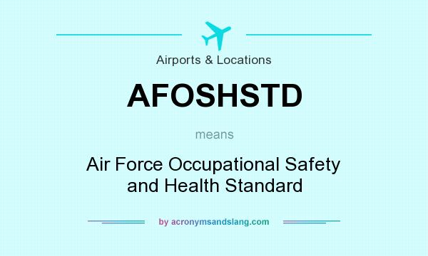 What does AFOSHSTD mean? It stands for Air Force Occupational Safety and Health Standard
