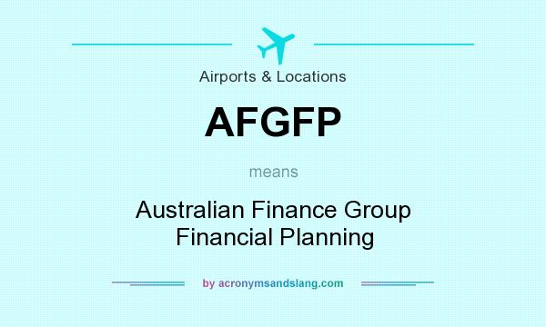What does AFGFP mean? It stands for Australian Finance Group Financial Planning