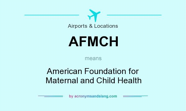 What does AFMCH mean? It stands for American Foundation for Maternal and Child Health
