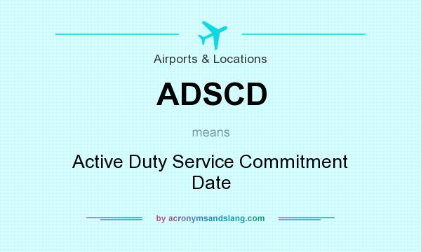 What does ADSCD mean? It stands for Active Duty Service Commitment Date