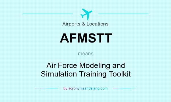 What does AFMSTT mean? It stands for Air Force Modeling and Simulation Training Toolkit