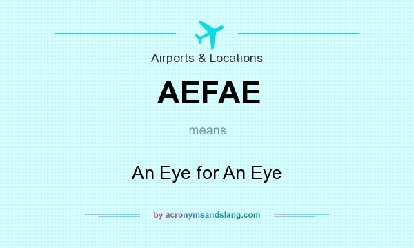 What does AEFAE mean? It stands for An Eye for An Eye