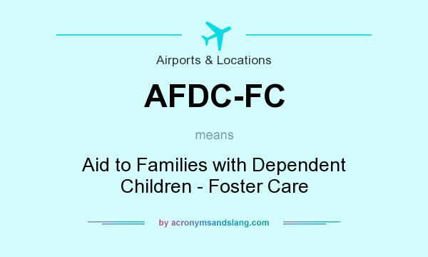 What does AFDC-FC mean? It stands for Aid to Families with Dependent Children - Foster Care