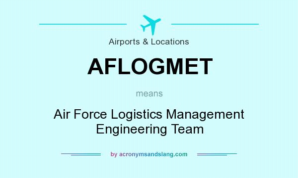 What does AFLOGMET mean? It stands for Air Force Logistics Management Engineering Team
