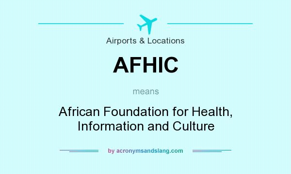 What does AFHIC mean? It stands for African Foundation for Health, Information and Culture
