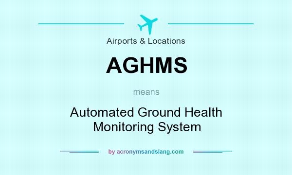 What does AGHMS mean? It stands for Automated Ground Health Monitoring System