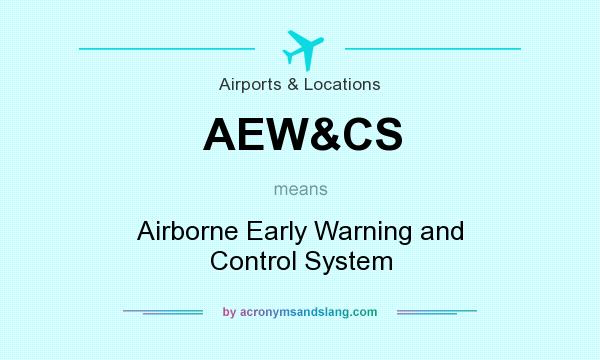 What does AEW&CS mean? It stands for Airborne Early Warning and Control System