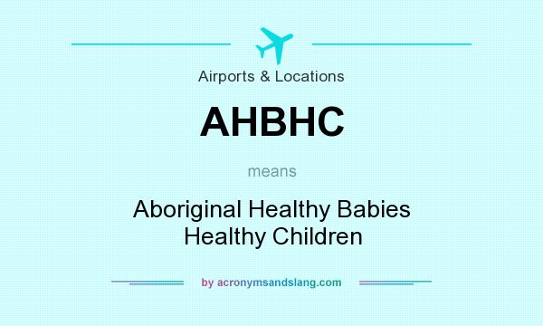 What does AHBHC mean? It stands for Aboriginal Healthy Babies Healthy Children