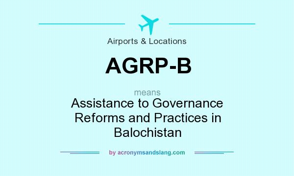 What does AGRP-B mean? It stands for Assistance to Governance Reforms and Practices in Balochistan