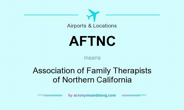 What does AFTNC mean? It stands for Association of Family Therapists of Northern California