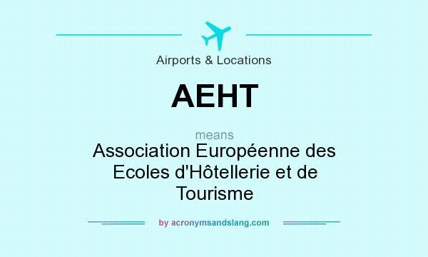 What does AEHT mean? It stands for Association Européenne des Ecoles d`Hôtellerie et de Tourisme