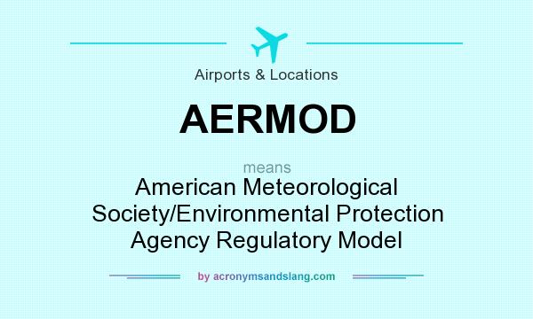 What does AERMOD mean? It stands for American Meteorological Society/Environmental Protection Agency Regulatory Model
