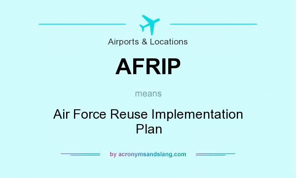 What does AFRIP mean? It stands for Air Force Reuse Implementation Plan