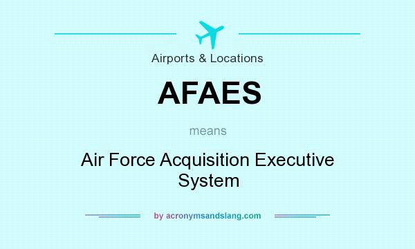 What does AFAES mean? It stands for Air Force Acquisition Executive System