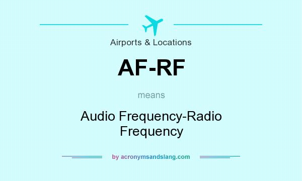 What does AF-RF mean? It stands for Audio Frequency-Radio Frequency