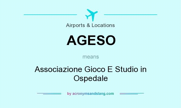 What does AGESO mean? It stands for Associazione Gioco E Studio in Ospedale