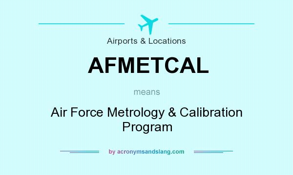 What does AFMETCAL mean? It stands for Air Force Metrology & Calibration Program