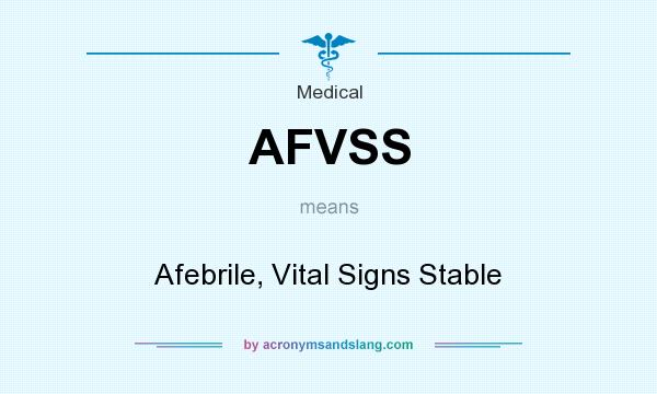 What does AFVSS mean? It stands for Afebrile, Vital Signs Stable