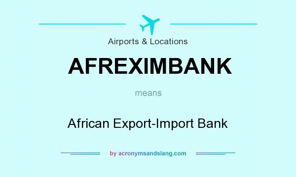 What does AFREXIMBANK mean? It stands for African Export-Import Bank
