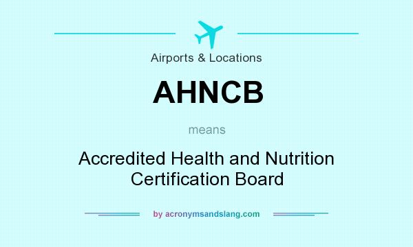 What does AHNCB mean? It stands for Accredited Health and Nutrition Certification Board