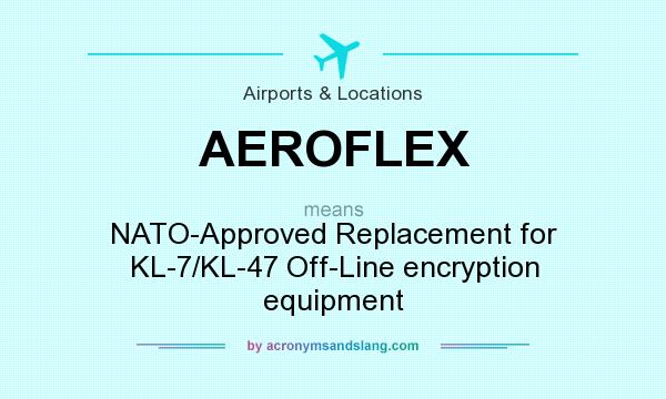 What does AEROFLEX mean? It stands for NATO-Approved Replacement for KL-7/KL-47 Off-Line encryption equipment