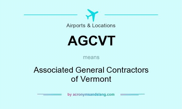 What does AGCVT mean? It stands for Associated General Contractors of Vermont