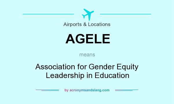 What does AGELE mean? It stands for Association for Gender Equity Leadership in Education