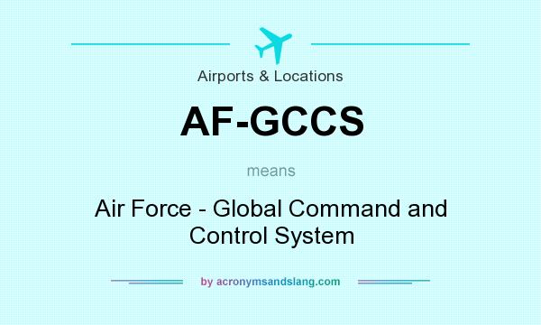 What does AF-GCCS mean? It stands for Air Force - Global Command and Control System