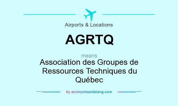 What does AGRTQ mean? It stands for Association des Groupes de Ressources Techniques du Québec