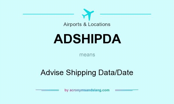 What does ADSHIPDA mean? It stands for Advise Shipping Data/Date