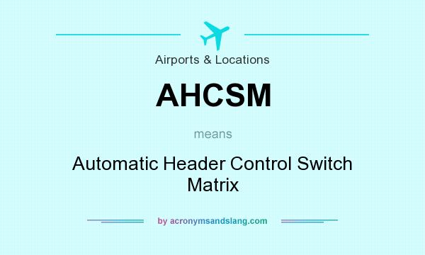 What does AHCSM mean? It stands for Automatic Header Control Switch Matrix
