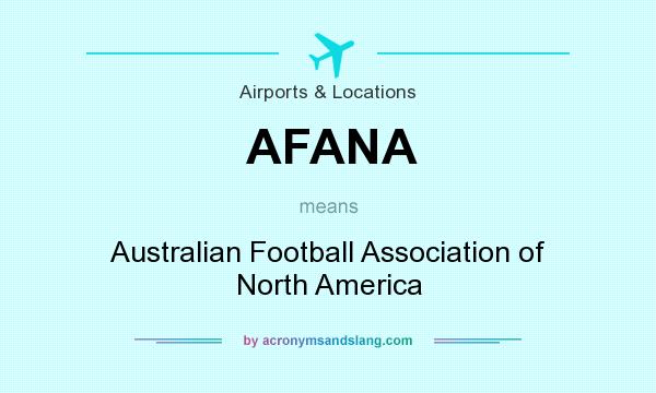 What does AFANA mean? It stands for Australian Football Association of North America