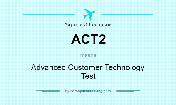 What does ACT2 mean? It stands for Advanced Customer Technology Test