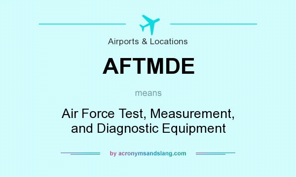 What does AFTMDE mean? It stands for Air Force Test, Measurement, and Diagnostic Equipment