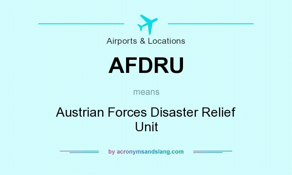 What does AFDRU mean? It stands for Austrian Forces Disaster Relief Unit