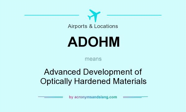What does ADOHM mean? It stands for Advanced Development of Optically Hardened Materials