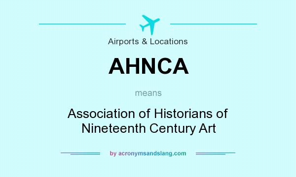 What does AHNCA mean? It stands for Association of Historians of Nineteenth Century Art