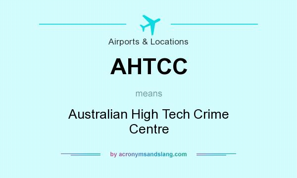 What does AHTCC mean? It stands for Australian High Tech Crime Centre