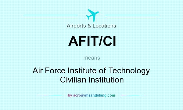 What does AFIT/CI mean? It stands for Air Force Institute of Technology Civilian Institution