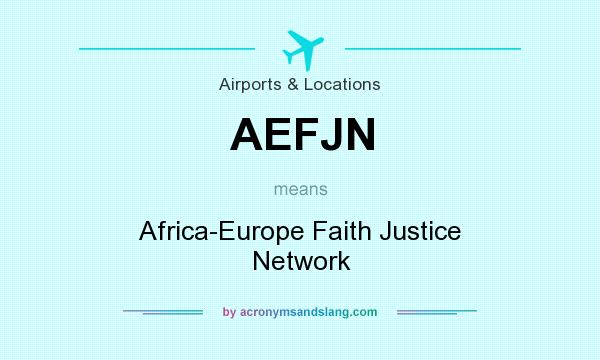 What does AEFJN mean? It stands for Africa-Europe Faith Justice Network