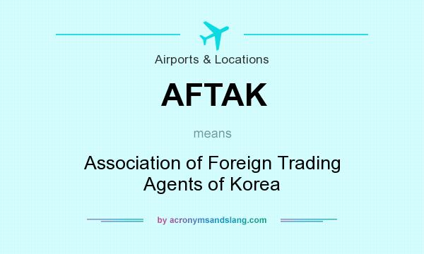 What does AFTAK mean? It stands for Association of Foreign Trading Agents of Korea