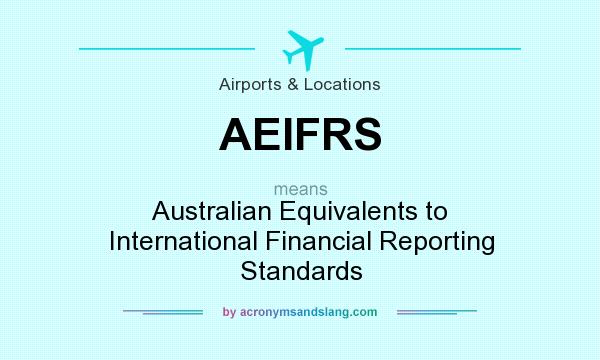 What does AEIFRS mean? It stands for Australian Equivalents to International Financial Reporting Standards